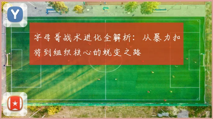 字母哥战术进化全解析:从暴力扣将到组织核心的蜕变之路