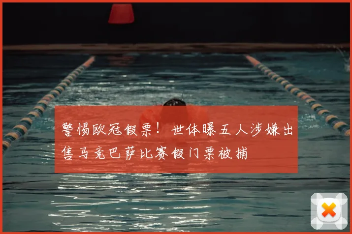警惕欧冠假票!世体曝五人涉嫌出售马竞巴萨比赛假门票被捕